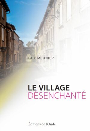 Le village désenchanté - Guy Meunier