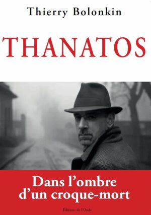 Thanatos  Dans l’ombre d’un croque-mort - Thierry Bolonkin
