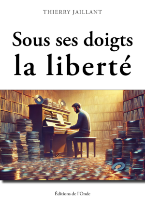 Sous ses doigts, la liberté - Thierry Jaillant