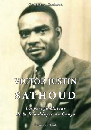 Victor Justin Sathoud : un père fondateur de la République du Congo -  Ghislaine Sathoud