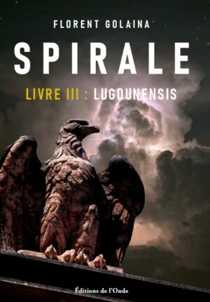 Spirale (Livre 3) : Lugdunensis - Florent Golaina