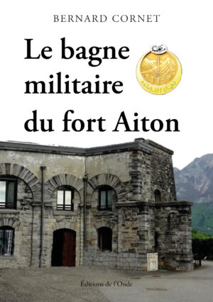 Le bagne militaire du fort Aiton - Bernard Cornet