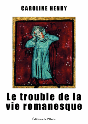 Le trouble de la vie romanesque - Caroline Henry