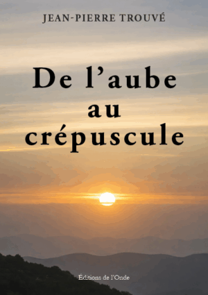 De l'aube au crépuscule - Jean-Pierre Trouvé
