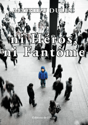 Ni héros, ni fantôme - Mathieu Duluc