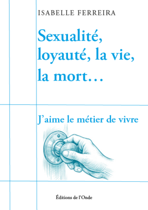 Sexualité, loyauté, la vie, la mort…J’aime le métier de vivre - Isabelle Ferreira