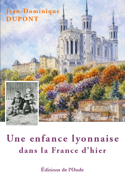 Une enfance lyonnaise dans la France d’hier - Jean-Dominique Dupont