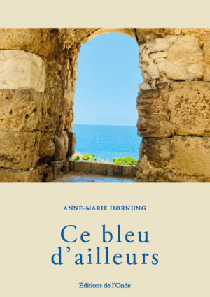 Ce bleu d'ailleurs - Anne-Marie Hornung