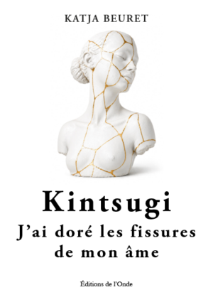 Kintsugi : J'ai doré les fissures de mon âme - Katja Beuret