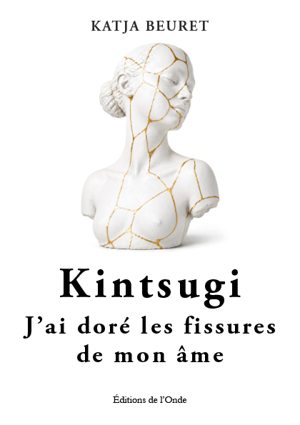 Kintsugi : J'ai doré les fissures de mon âme - Katja Beuret