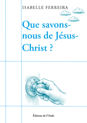 Que savons-nous de Jésus-Christ - Isabelle Ferreira